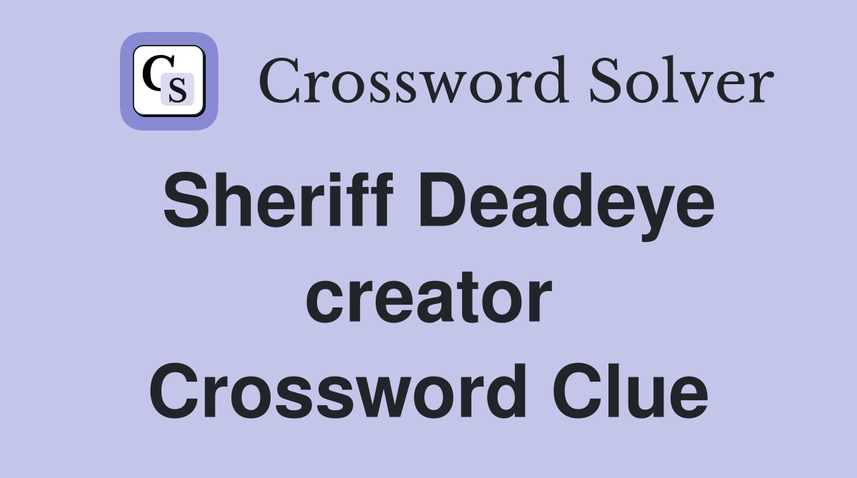 Sheriff Deadeye creator Crossword Clue