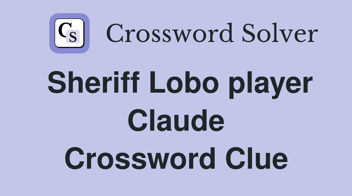 Sheriff Lobo player Claude Crossword Clue