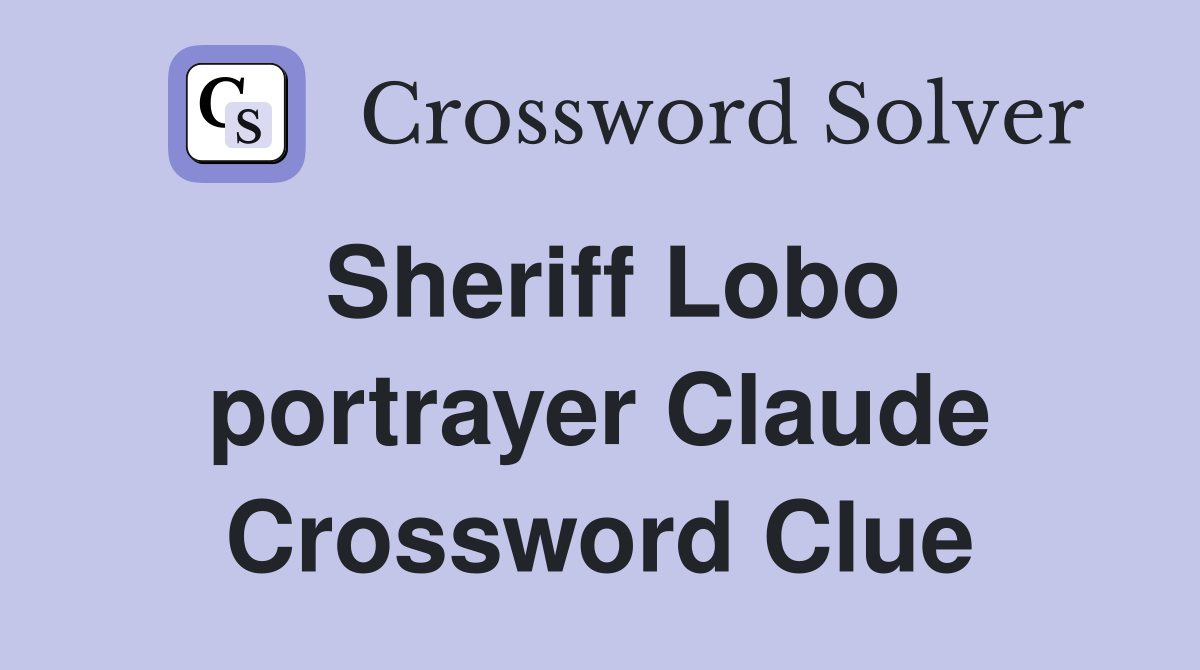 Sheriff Lobo portrayer Claude Crossword Clue