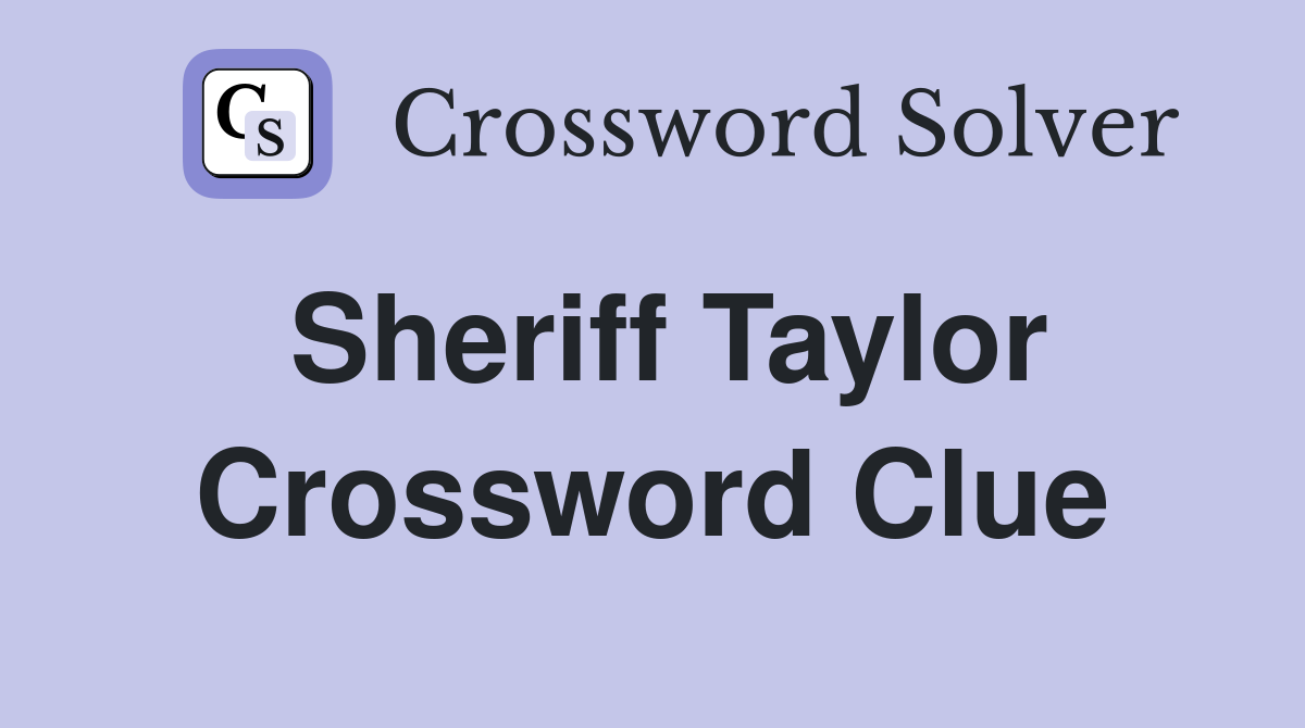 Sheriff Taylor Crossword Clue
