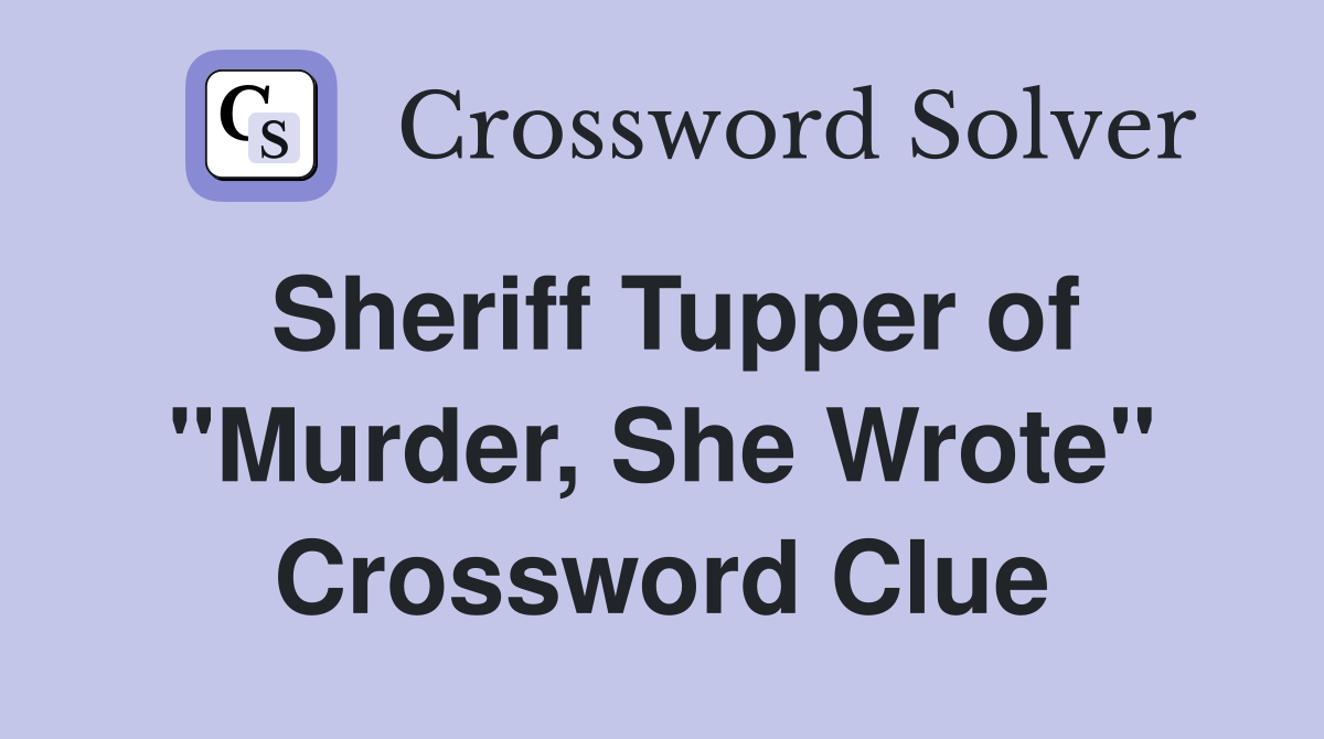 Sheriff Tupper of "Murder, She Wrote" Crossword Clue