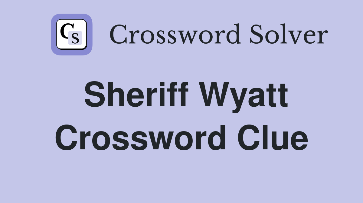 Sheriff Wyatt Crossword Clue