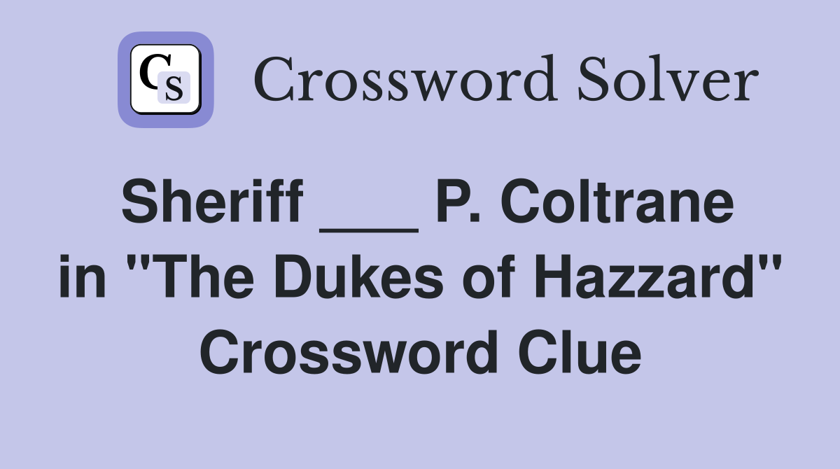 Sheriff ___ P. Coltrane in "The Dukes of Hazzard" Crossword Clue