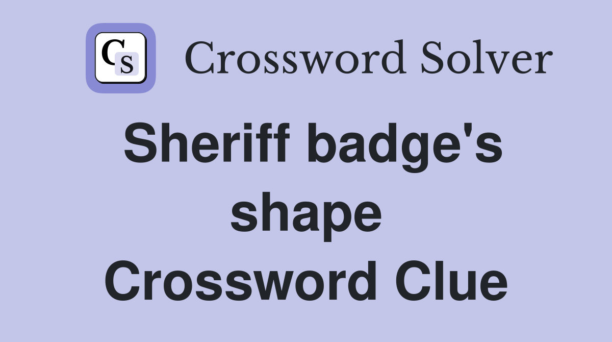 Sheriff badge's shape Crossword Clue