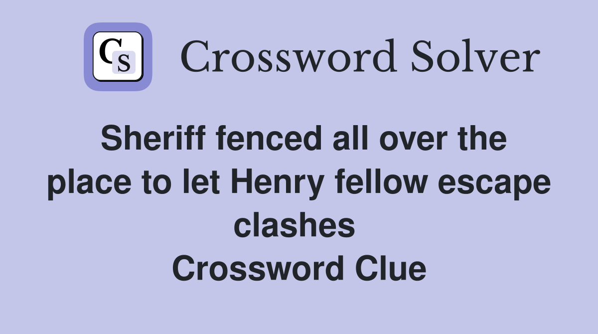 Sheriff fenced all over the place to let Henry fellow escape clashes  Crossword Clue