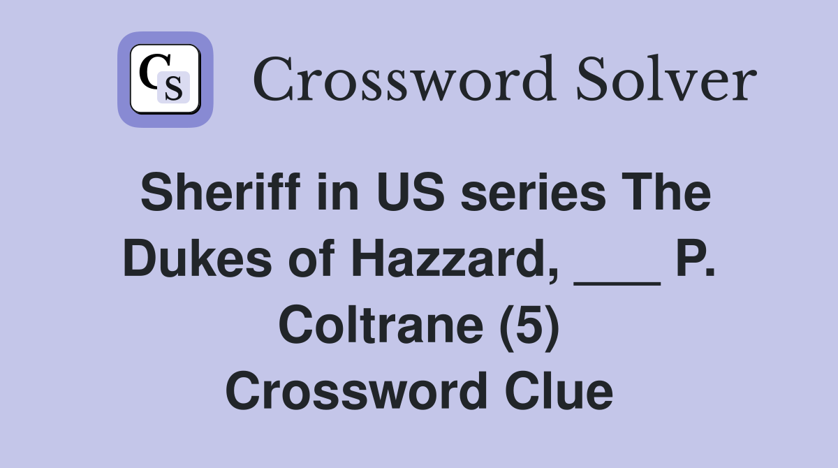 Sheriff in US series The Dukes of Hazzard, ___ P. Coltrane (5) Crossword Clue