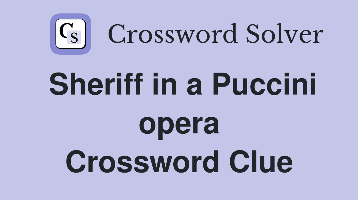 Sheriff in a Puccini opera Crossword Clue