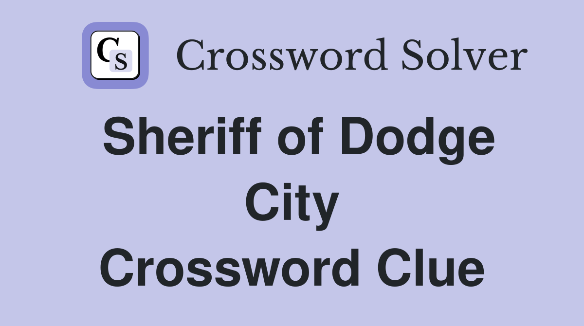 Sheriff of Dodge City Crossword Clue