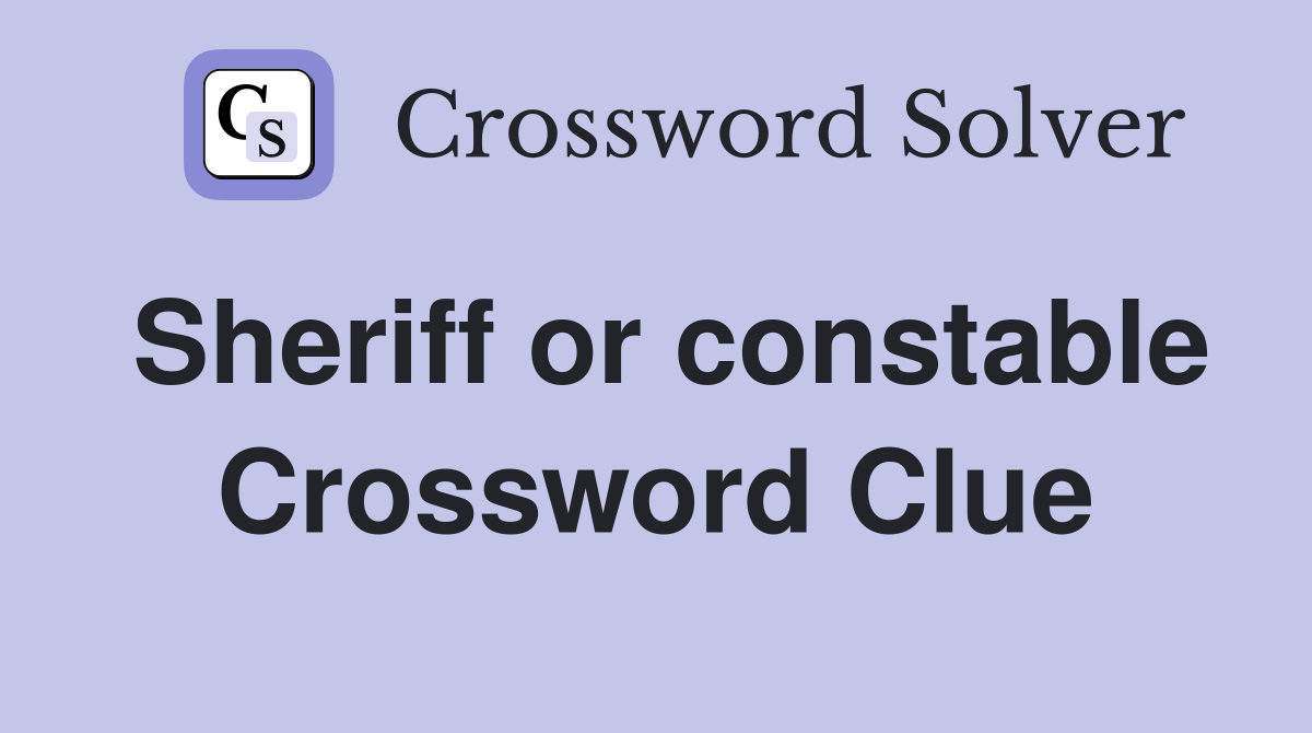 Sheriff or constable Crossword Clue