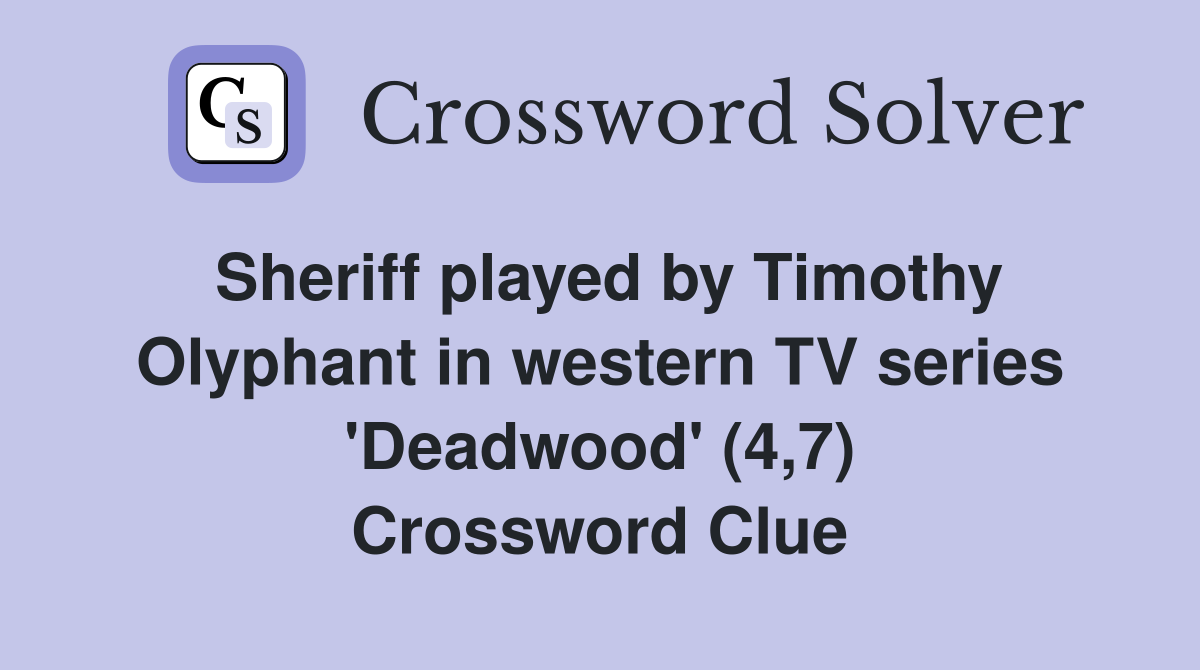 Sheriff played by Timothy Olyphant in western TV series 'Deadwood' (4,7) Crossword Clue
