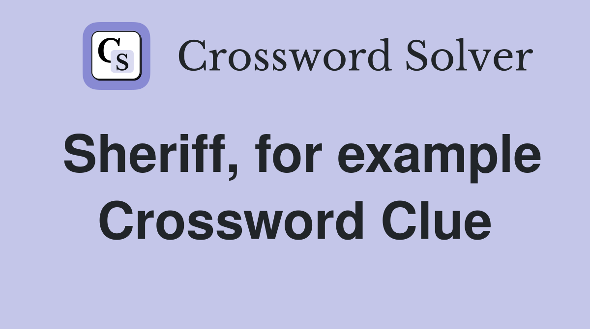 Sheriff, for example Crossword Clue