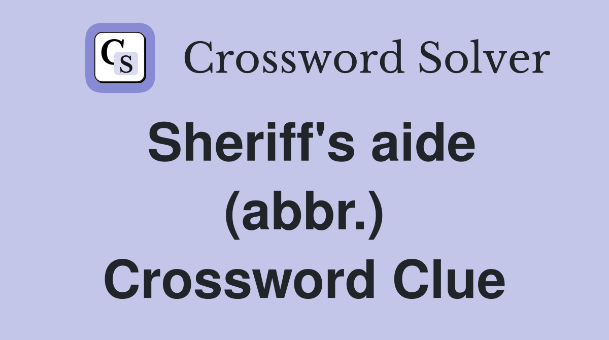 Sheriff's aide (abbr.) Crossword Clue