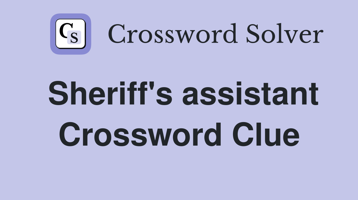 Sheriff's assistant Crossword Clue