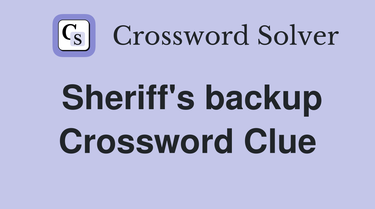 Sheriff's backup Crossword Clue