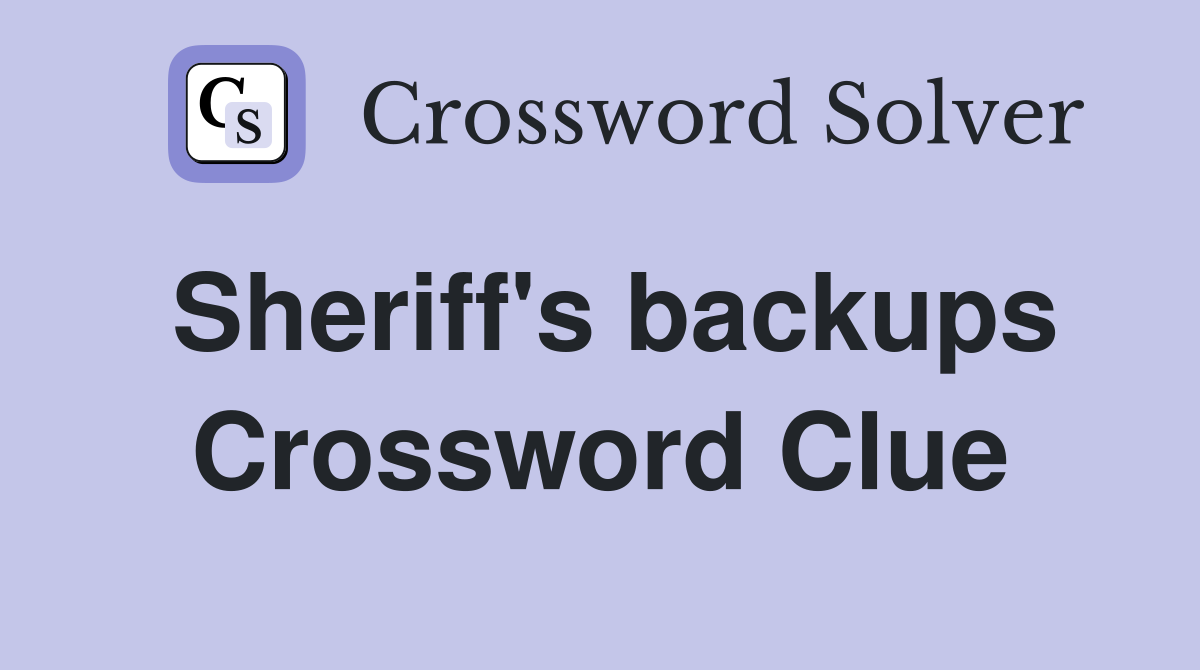 Sheriff's backups Crossword Clue