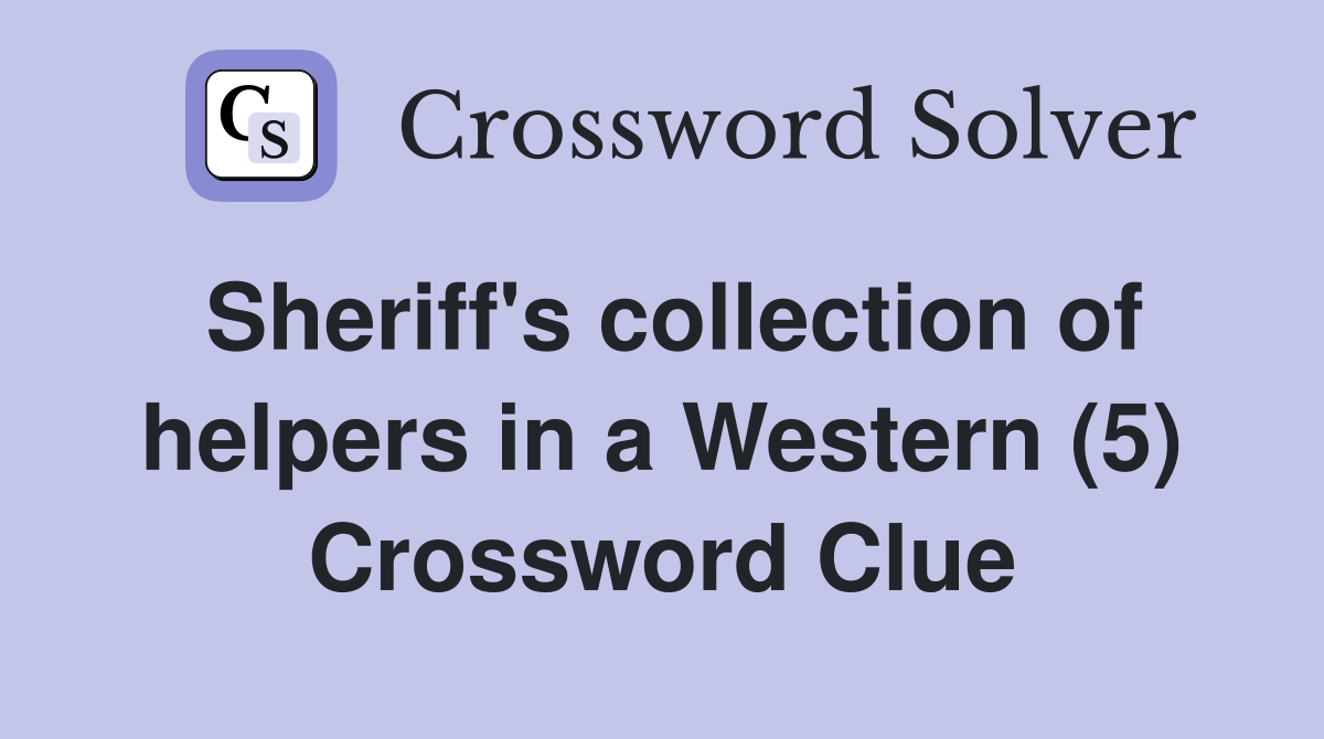 Sheriff's collection of helpers in a Western (5) Crossword Clue