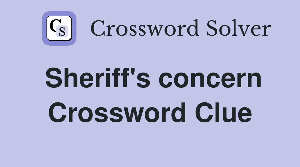 Sheriff's concern Crossword Clue