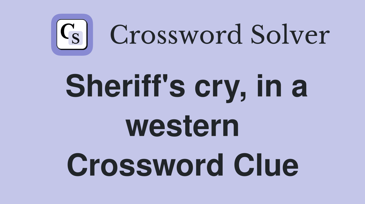 Sheriff's cry, in a western Crossword Clue