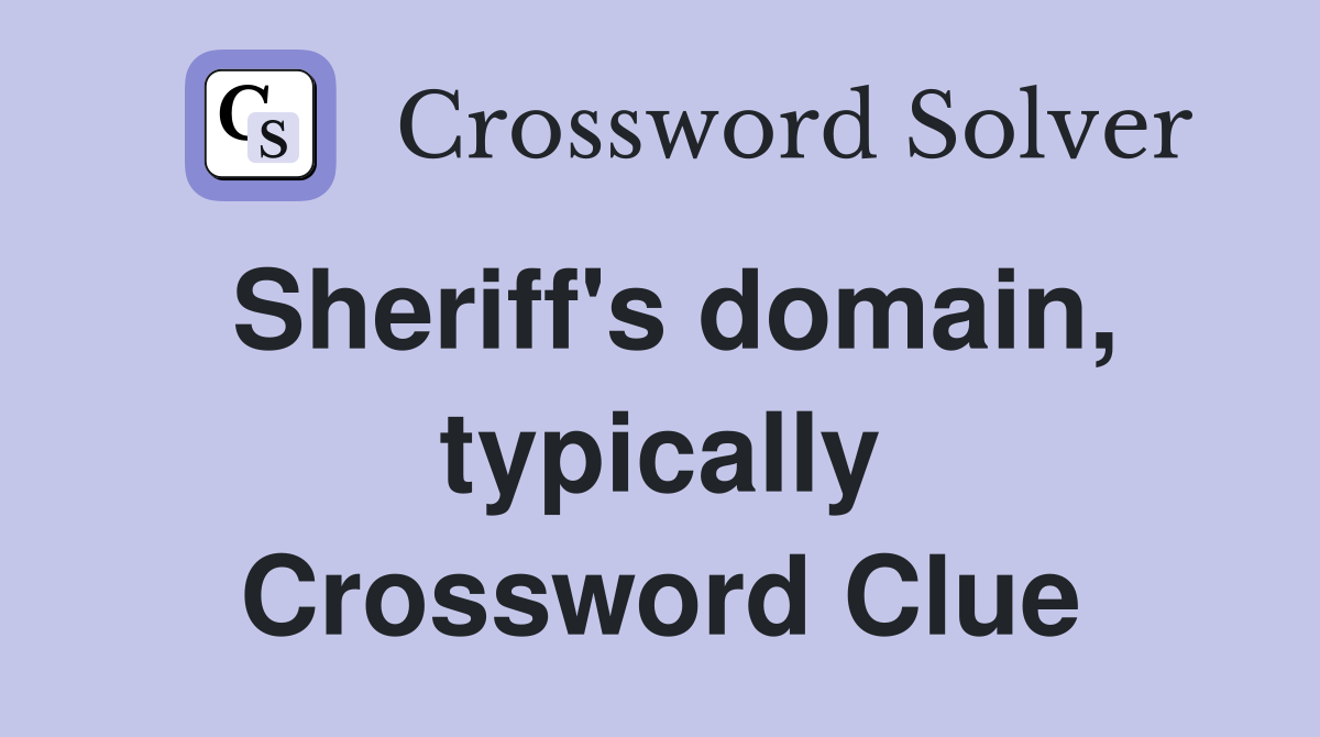 Sheriff's domain, typically Crossword Clue