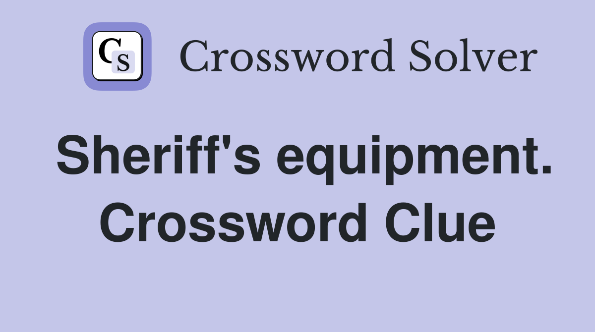 Sheriff's equipment. Crossword Clue