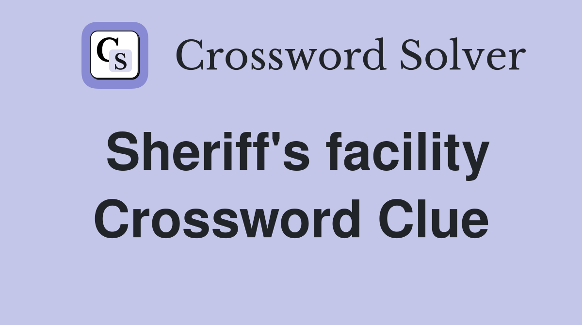 Sheriff's facility Crossword Clue