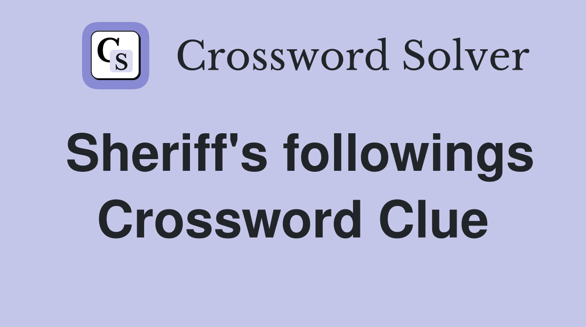 Sheriff's followings Crossword Clue