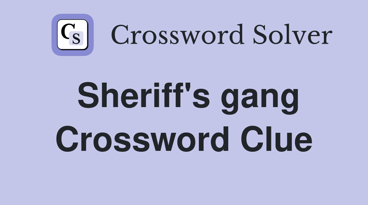 Sheriff's gang Crossword Clue