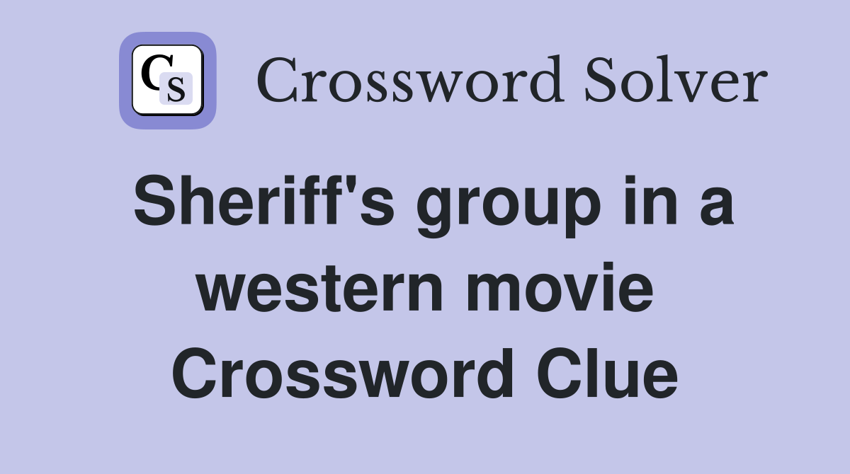 Sheriff's group in a western movie Crossword Clue