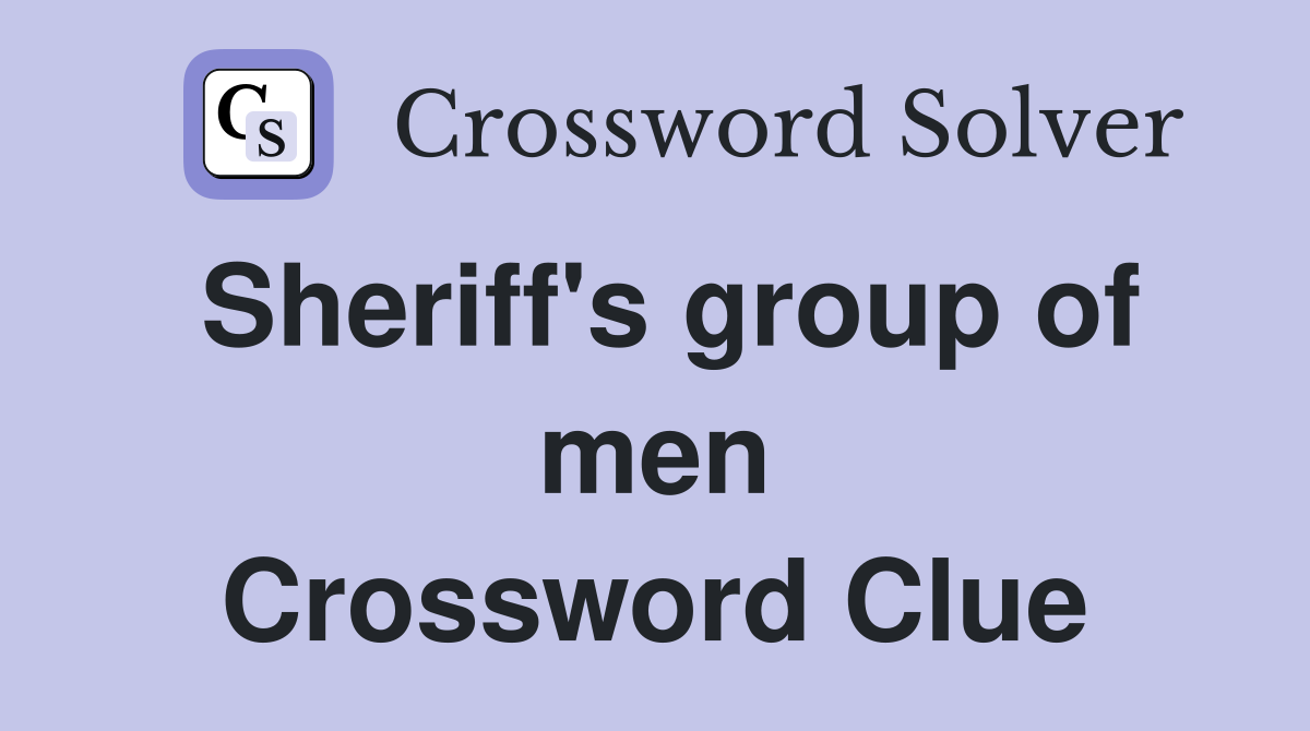 Sheriff's group of men Crossword Clue