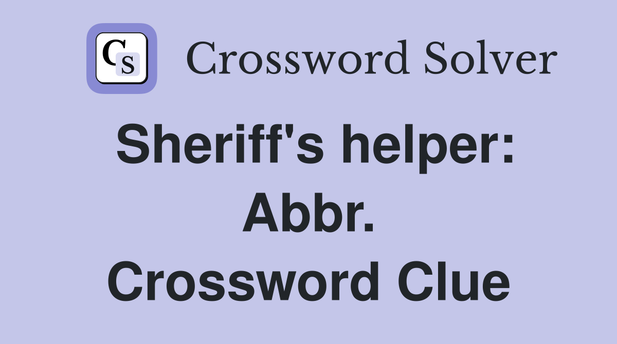 Sheriff's helper: Abbr. Crossword Clue