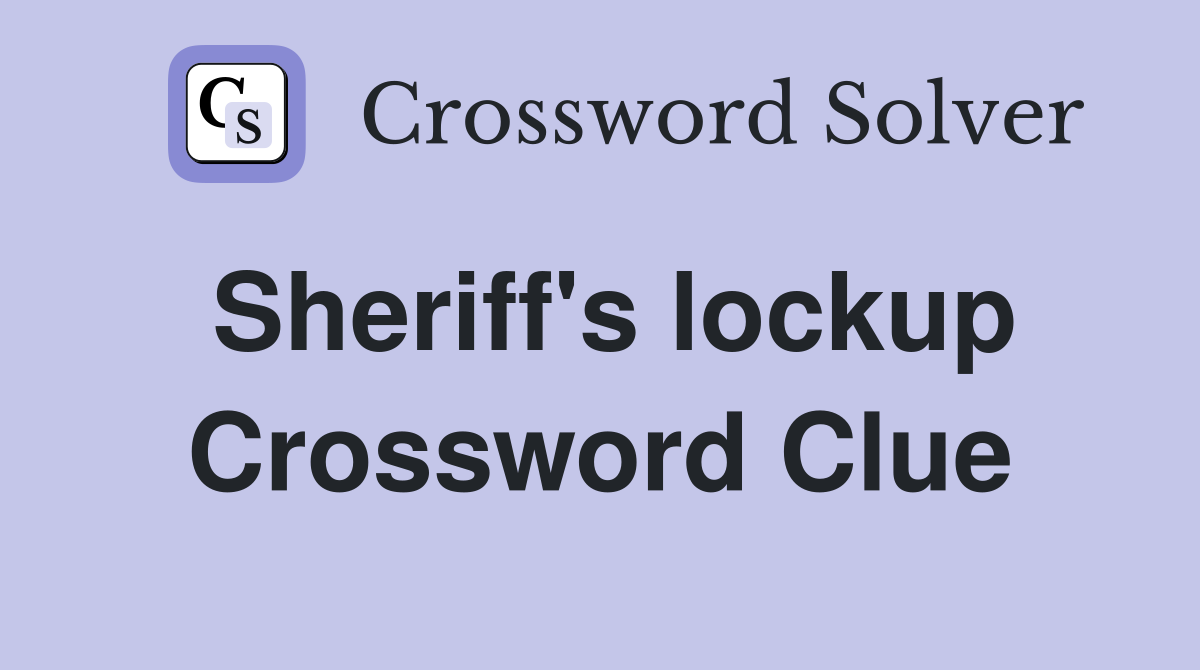 Sheriff's lockup Crossword Clue