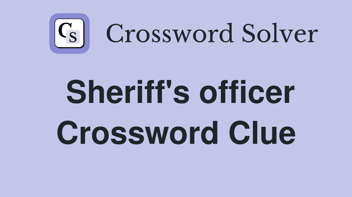 Sheriff's officer Crossword Clue