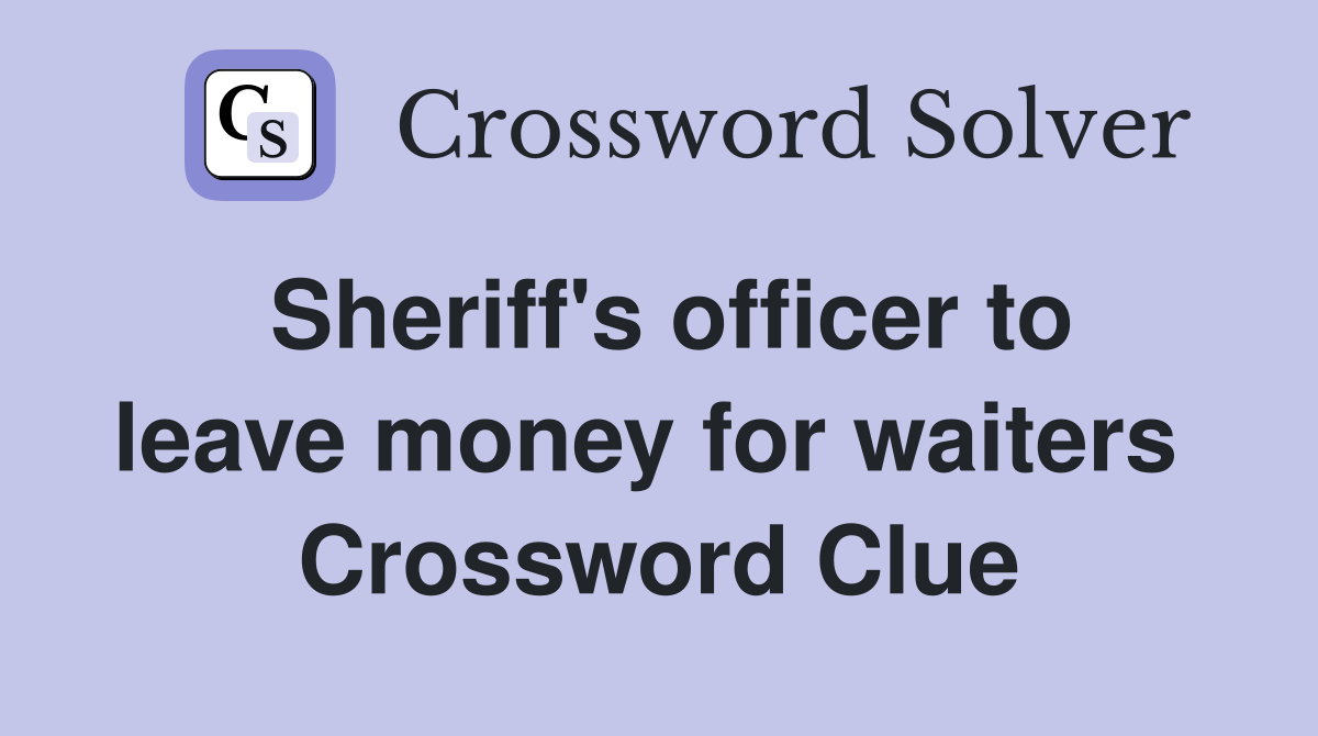 Sheriff's officer to leave money for waiters  Crossword Clue