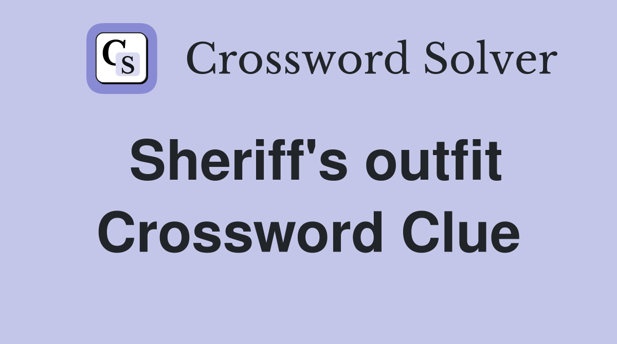 Sheriff's outfit Crossword Clue