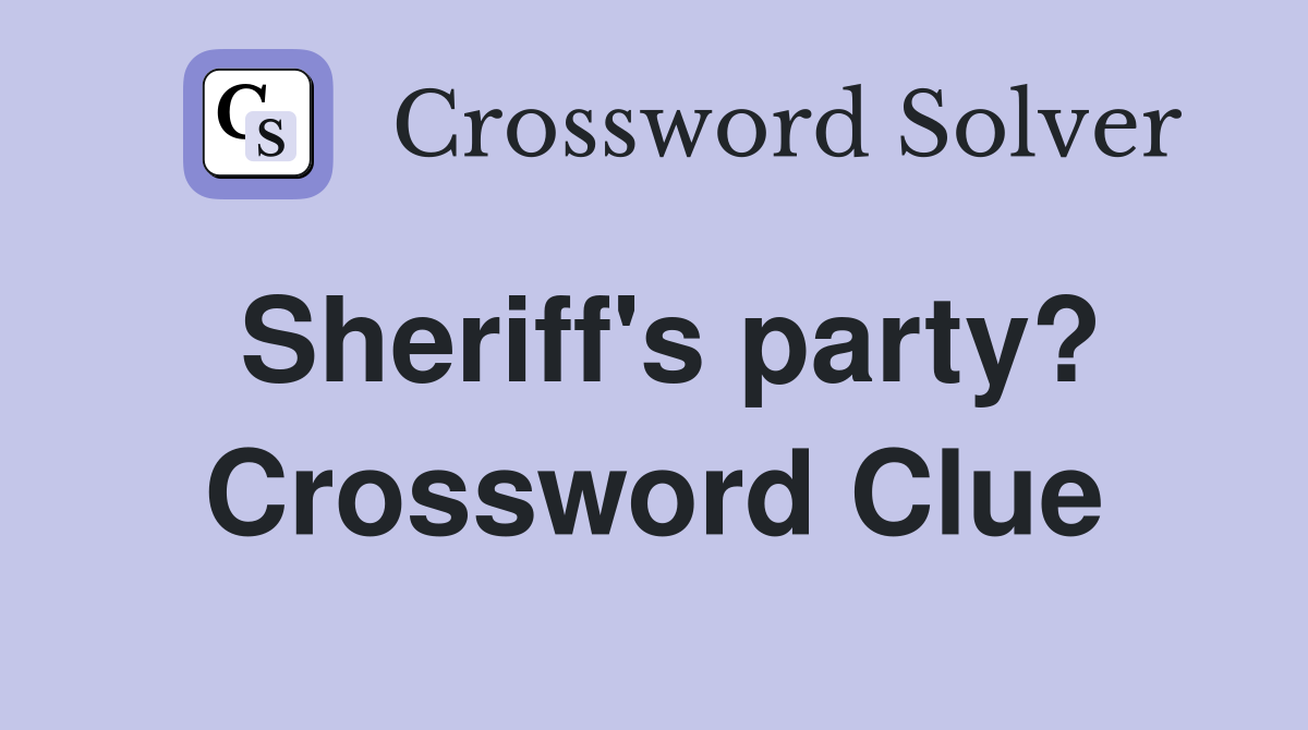 Sheriff's party? Crossword Clue