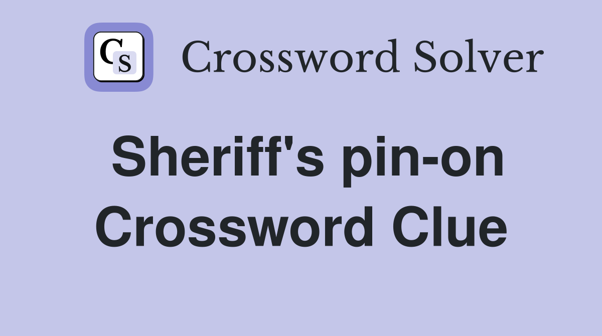 Sheriff's pin-on Crossword Clue