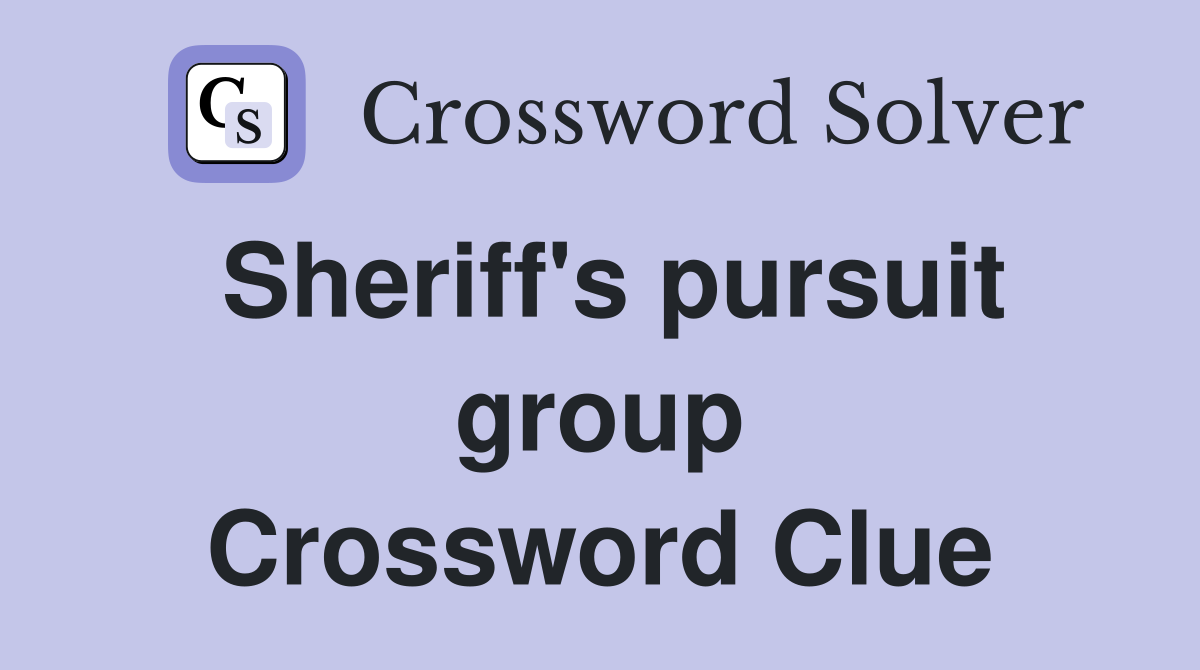 Sheriff's pursuit group Crossword Clue