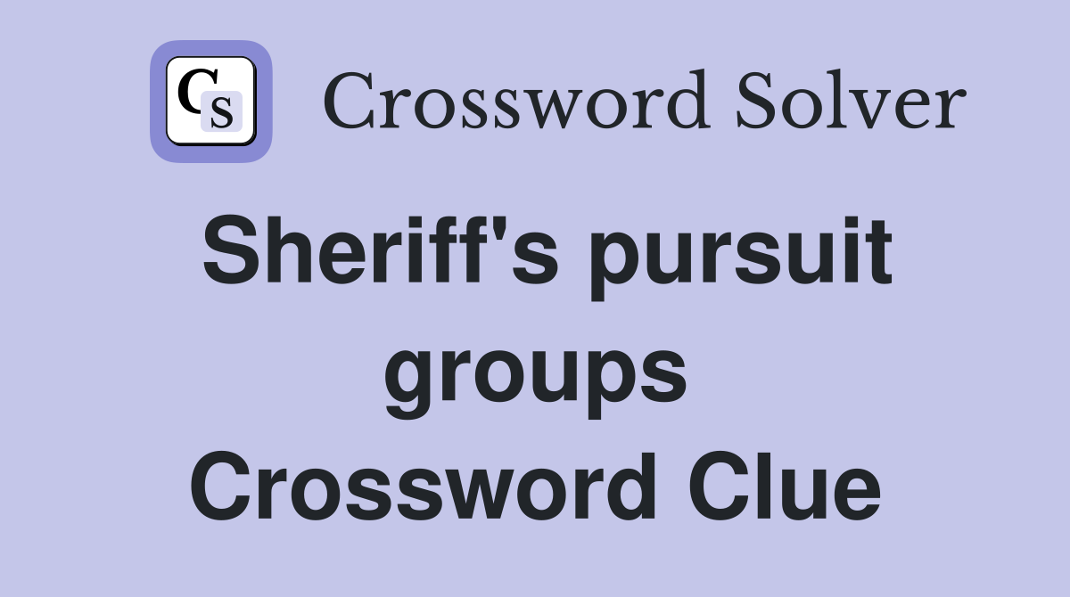 Sheriff's pursuit groups Crossword Clue
