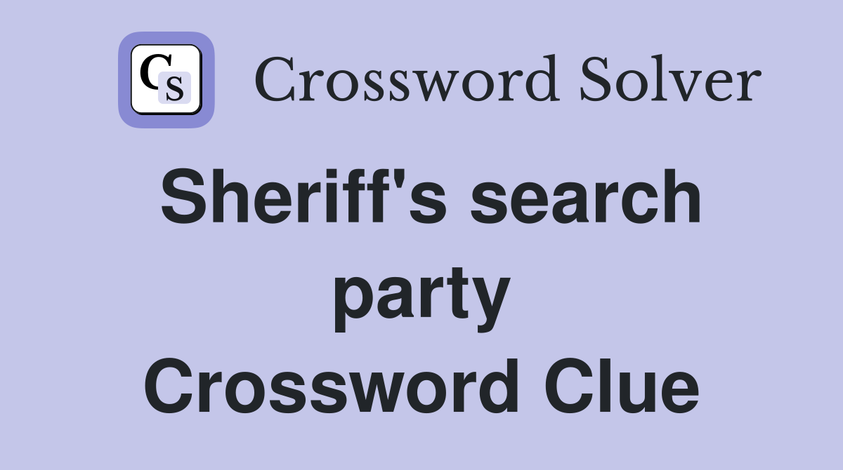 Sheriff's search party Crossword Clue