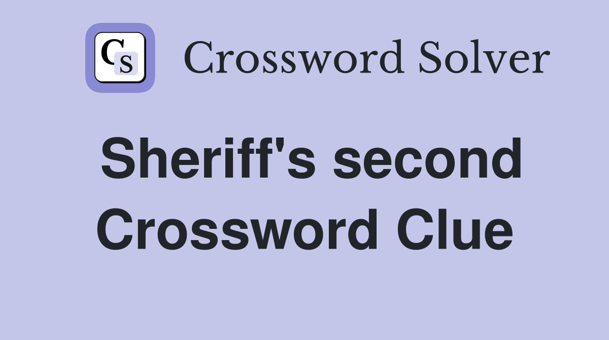 Sheriff's second Crossword Clue