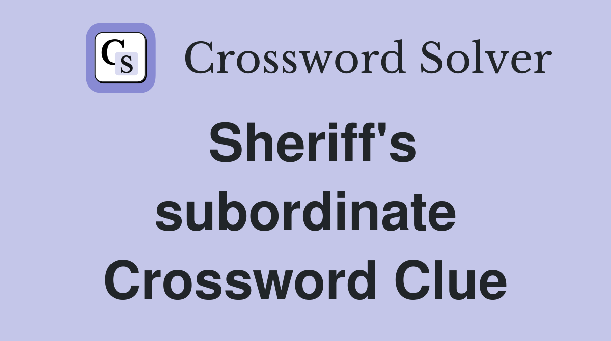 Sheriff's subordinate Crossword Clue
