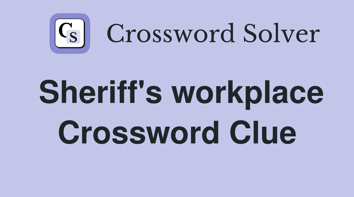 Sheriff's workplace Crossword Clue