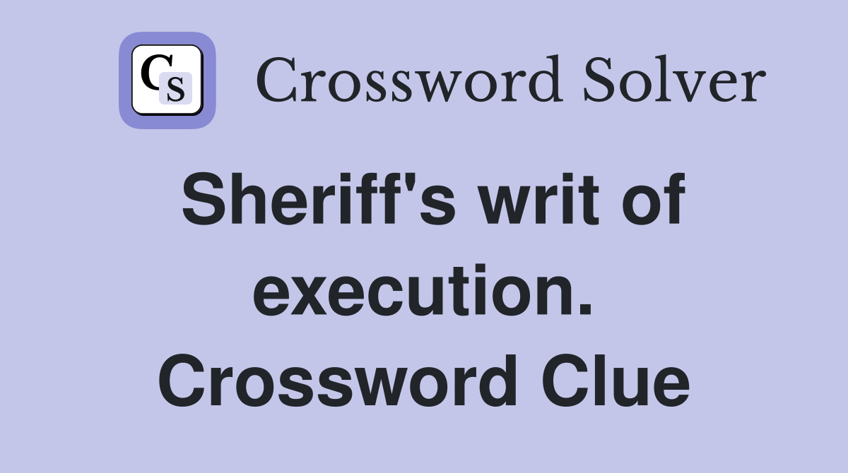 Sheriff's writ of execution. Crossword Clue