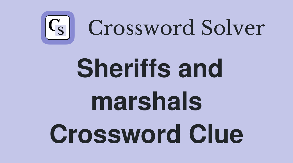 Sheriffs and marshals Crossword Clue