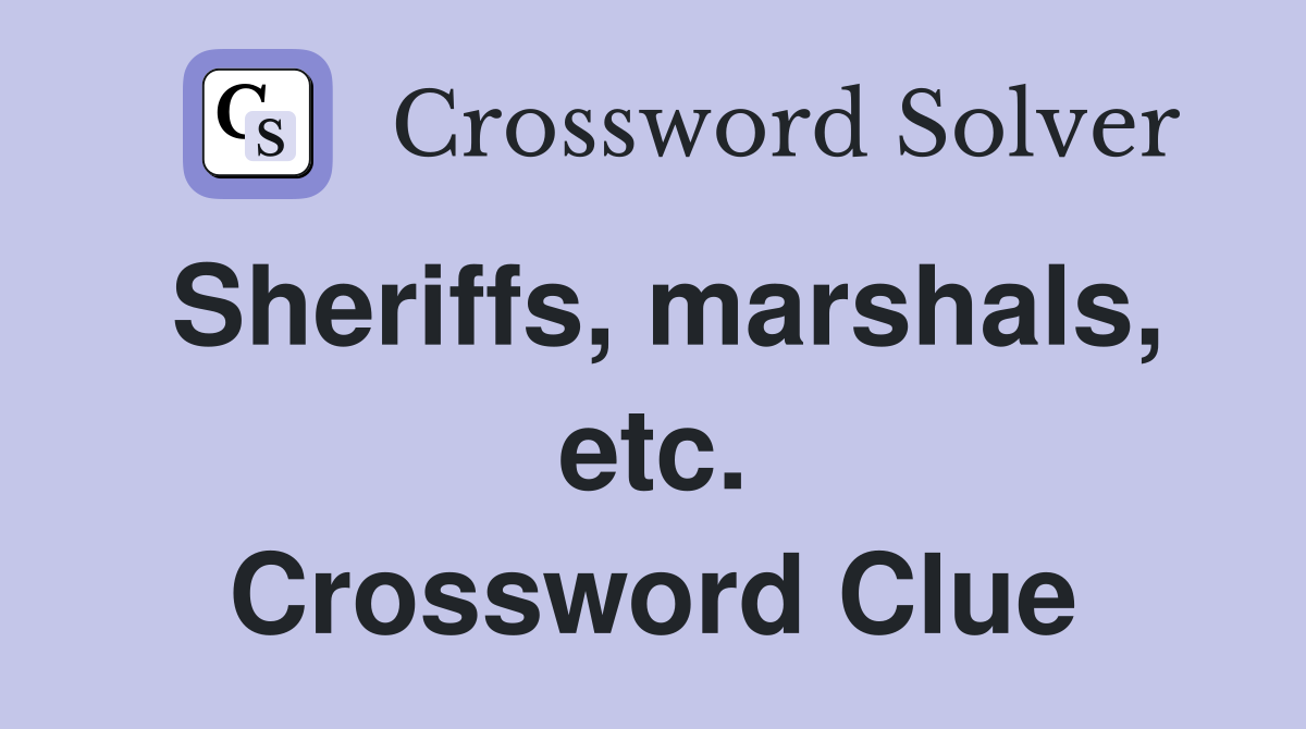 Sheriffs, marshals, etc. Crossword Clue