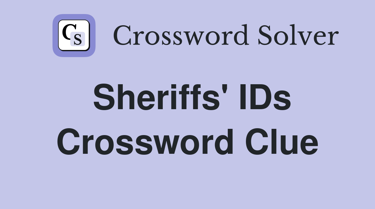 Sheriffs' IDs Crossword Clue