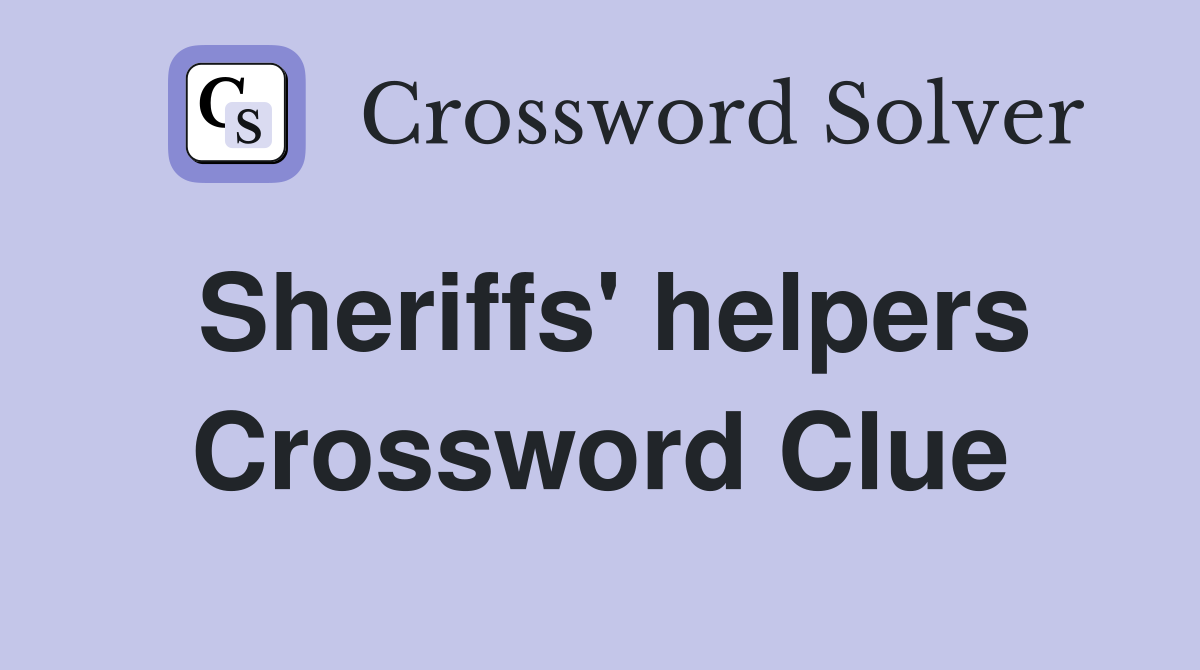 Sheriffs' helpers Crossword Clue