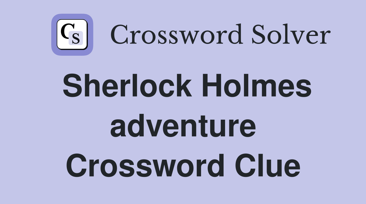 Sherlock Holmes adventure Crossword Clue