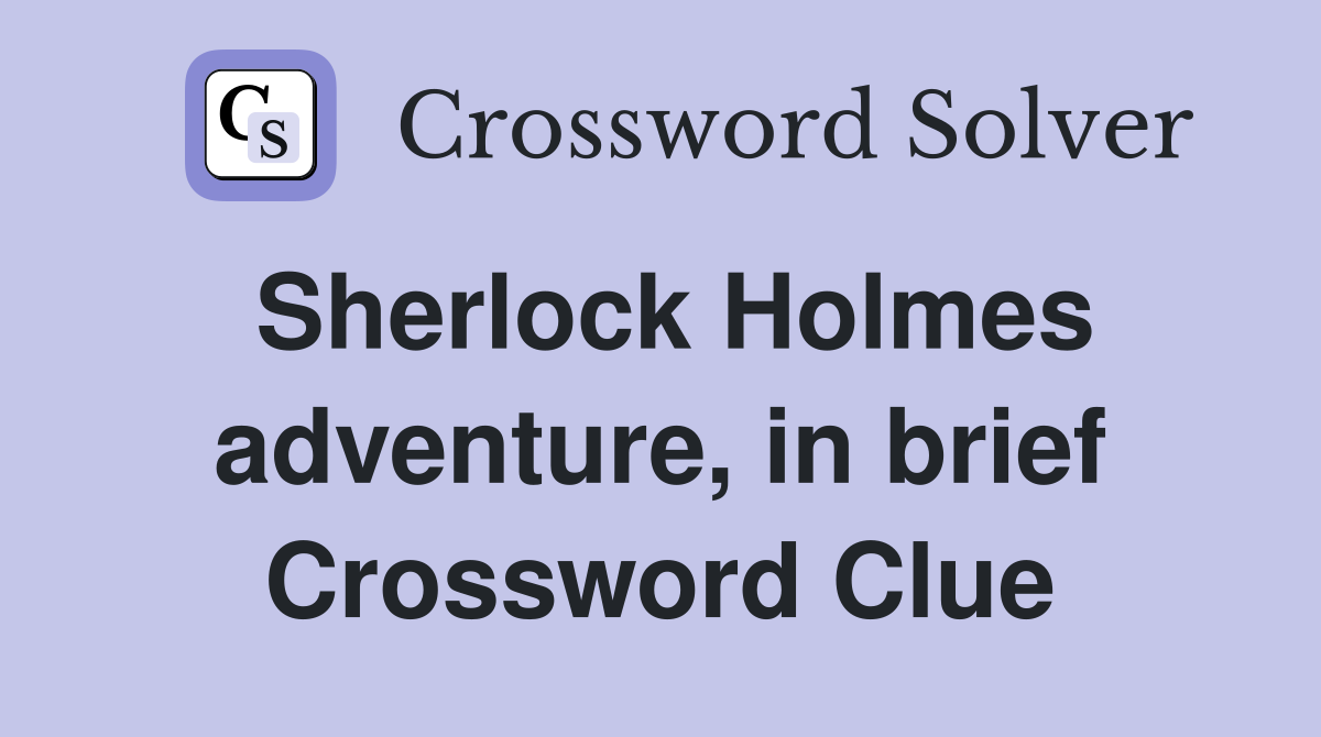 Sherlock Holmes adventure, in brief Crossword Clue