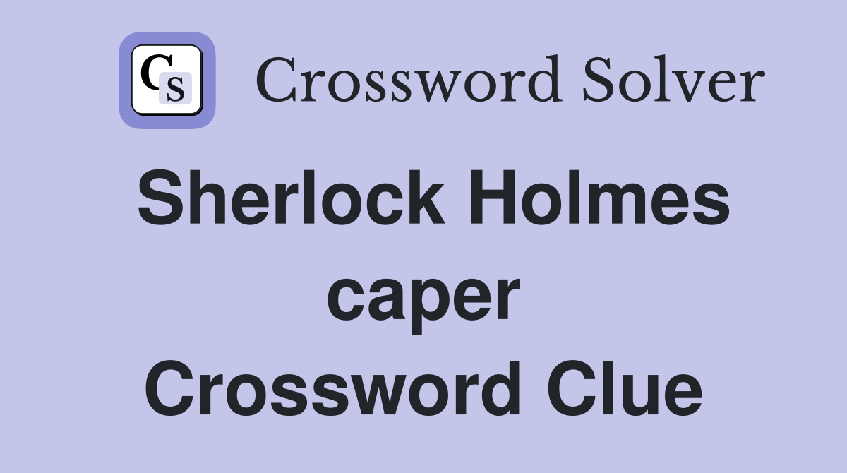 Sherlock Holmes caper Crossword Clue